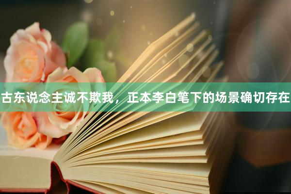 古东说念主诚不欺我，正本李白笔下的场景确切存在