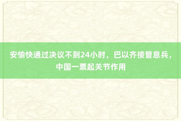 安愉快通过决议不到24小时，巴以齐接管息兵，中国一票起关节作用