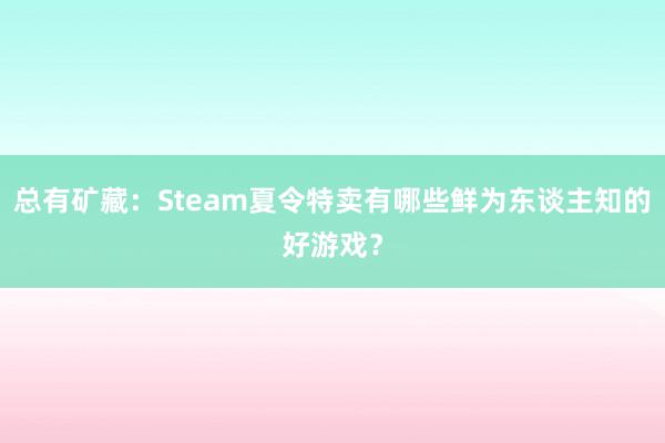 总有矿藏：Steam夏令特卖有哪些鲜为东谈主知的好游戏？