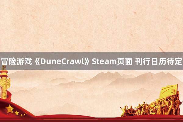 冒险游戏《DuneCrawl》Steam页面 刊行日历待定