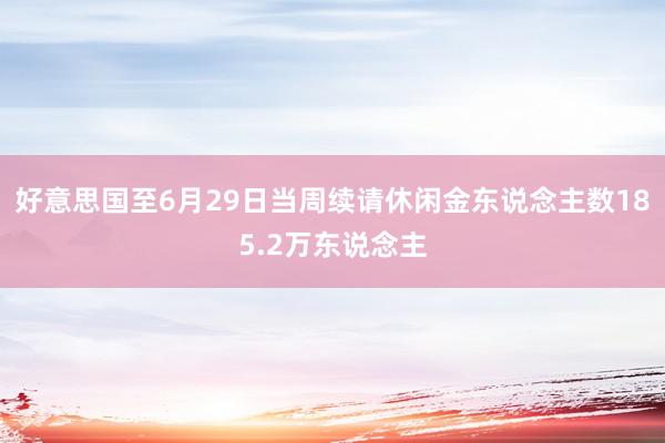 好意思国至6月29日当周续请休闲金东说念主数185.2万东说念主