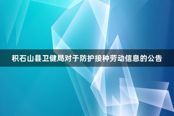 积石山县卫健局对于防护接种劳动信息的公告