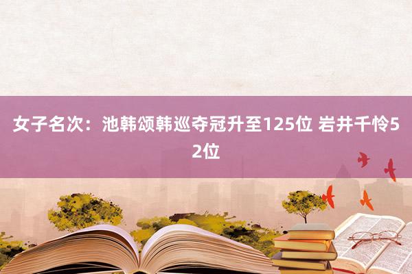 女子名次：池韩颂韩巡夺冠升至125位 岩井千怜52位